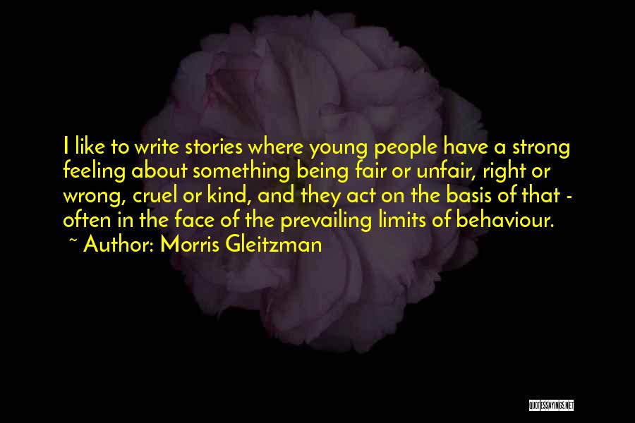 Morris Gleitzman Quotes: I Like To Write Stories Where Young People Have A Strong Feeling About Something Being Fair Or Unfair, Right Or