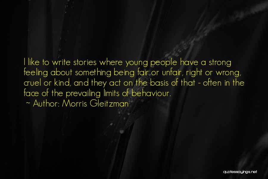 Morris Gleitzman Quotes: I Like To Write Stories Where Young People Have A Strong Feeling About Something Being Fair Or Unfair, Right Or