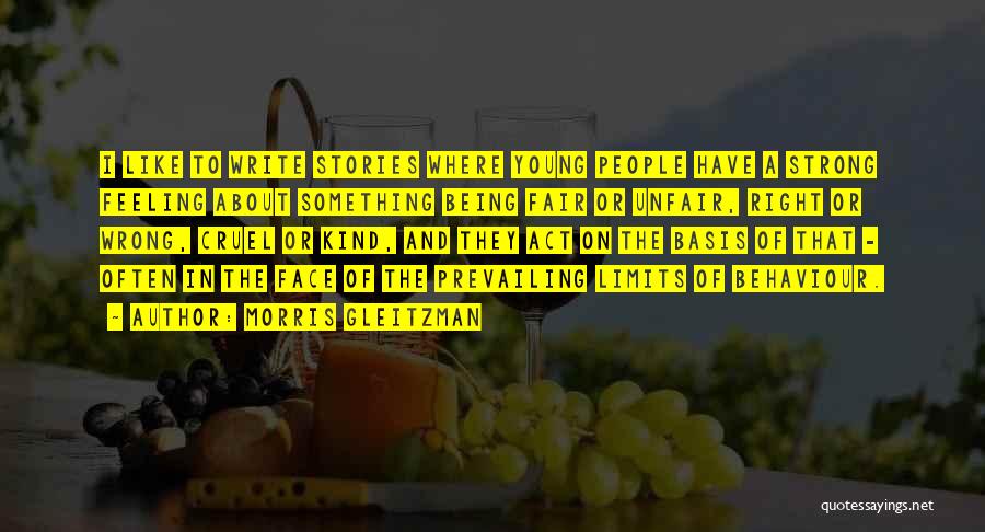 Morris Gleitzman Quotes: I Like To Write Stories Where Young People Have A Strong Feeling About Something Being Fair Or Unfair, Right Or