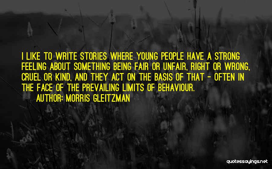 Morris Gleitzman Quotes: I Like To Write Stories Where Young People Have A Strong Feeling About Something Being Fair Or Unfair, Right Or