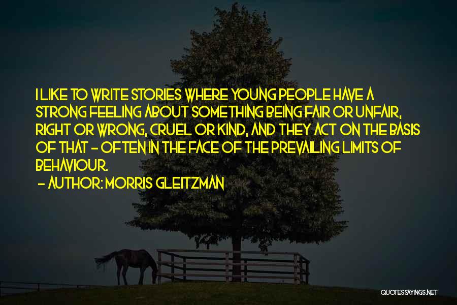 Morris Gleitzman Quotes: I Like To Write Stories Where Young People Have A Strong Feeling About Something Being Fair Or Unfair, Right Or