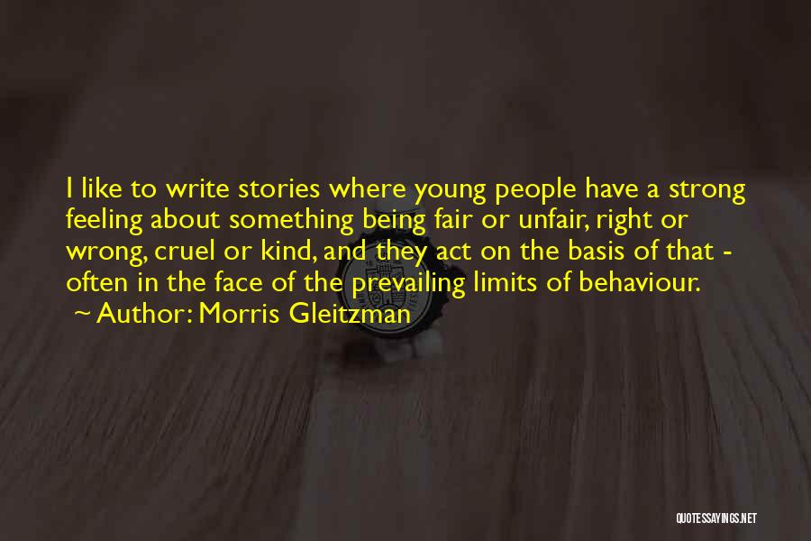 Morris Gleitzman Quotes: I Like To Write Stories Where Young People Have A Strong Feeling About Something Being Fair Or Unfair, Right Or