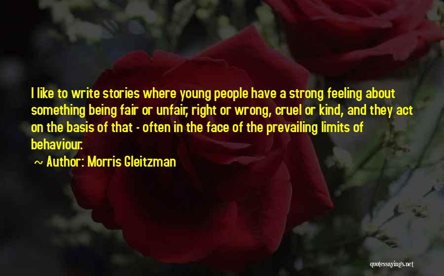 Morris Gleitzman Quotes: I Like To Write Stories Where Young People Have A Strong Feeling About Something Being Fair Or Unfair, Right Or