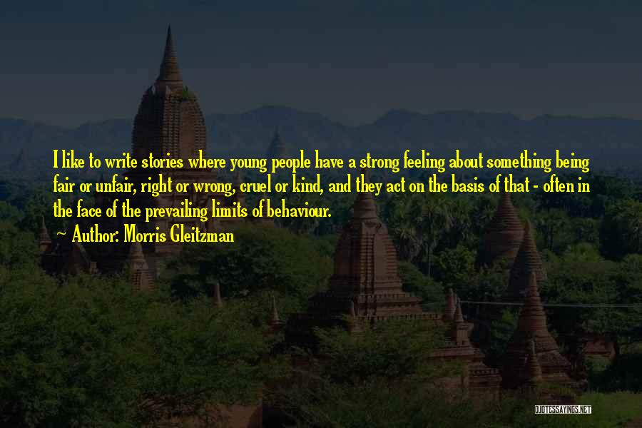 Morris Gleitzman Quotes: I Like To Write Stories Where Young People Have A Strong Feeling About Something Being Fair Or Unfair, Right Or