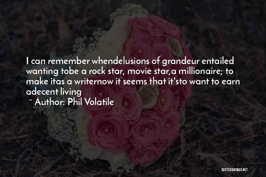 Phil Volatile Quotes: I Can Remember Whendelusions Of Grandeur Entailed Wanting Tobe A Rock Star, Movie Star,a Millionaire; To Make Itas A Writernow