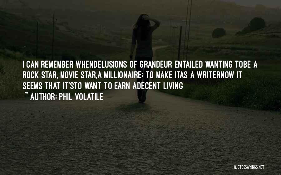 Phil Volatile Quotes: I Can Remember Whendelusions Of Grandeur Entailed Wanting Tobe A Rock Star, Movie Star,a Millionaire; To Make Itas A Writernow