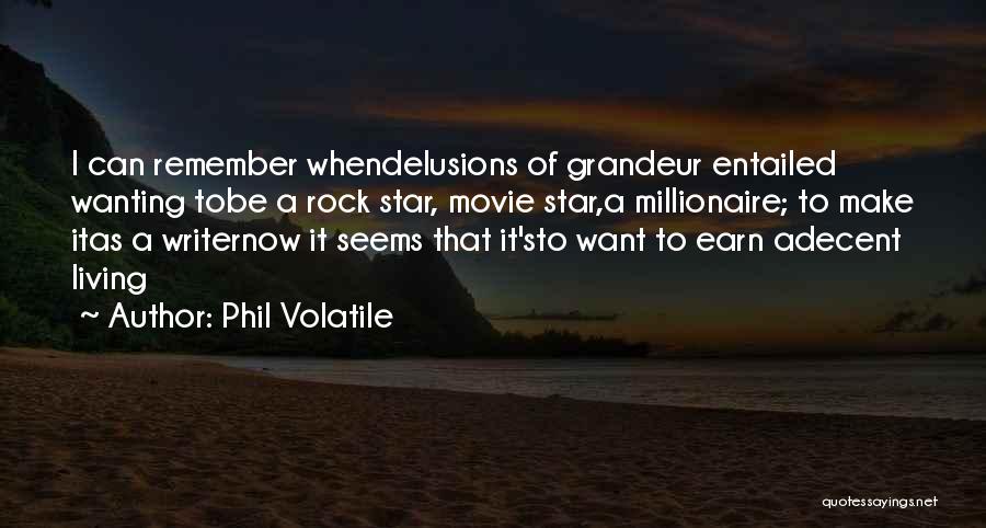 Phil Volatile Quotes: I Can Remember Whendelusions Of Grandeur Entailed Wanting Tobe A Rock Star, Movie Star,a Millionaire; To Make Itas A Writernow