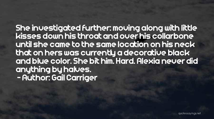 Gail Carriger Quotes: She Investigated Further: Moving Along With Little Kisses Down His Throat And Over His Collarbone Until She Came To The