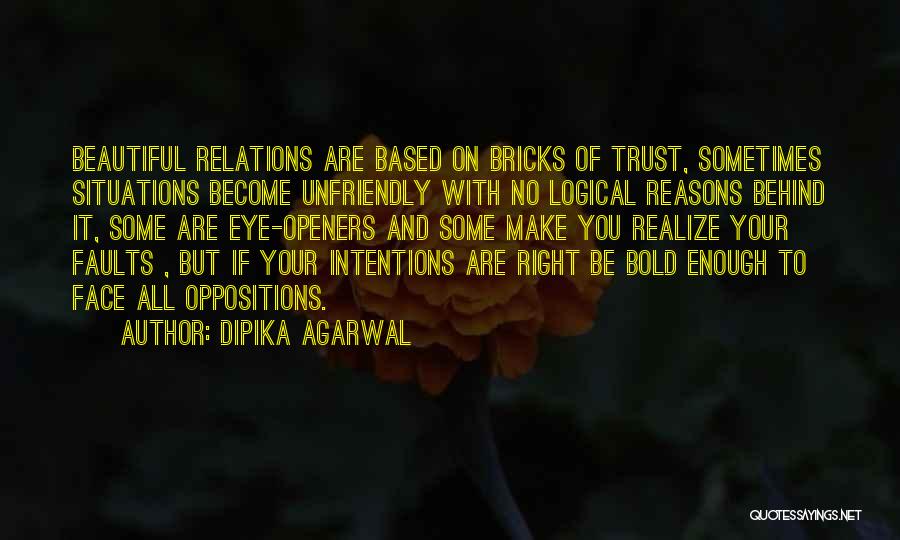 Dipika Agarwal Quotes: Beautiful Relations Are Based On Bricks Of Trust, Sometimes Situations Become Unfriendly With No Logical Reasons Behind It, Some Are