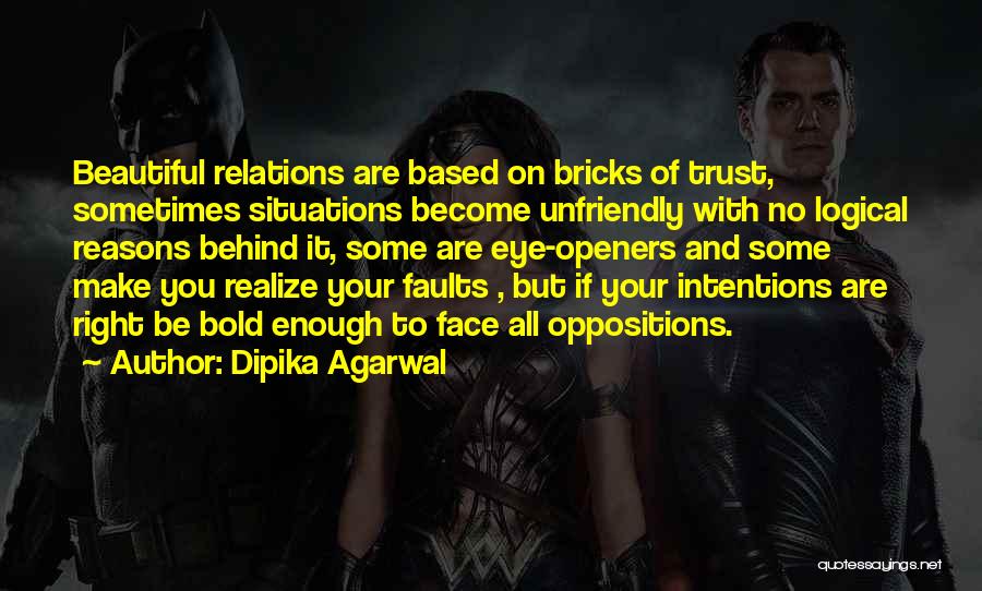 Dipika Agarwal Quotes: Beautiful Relations Are Based On Bricks Of Trust, Sometimes Situations Become Unfriendly With No Logical Reasons Behind It, Some Are