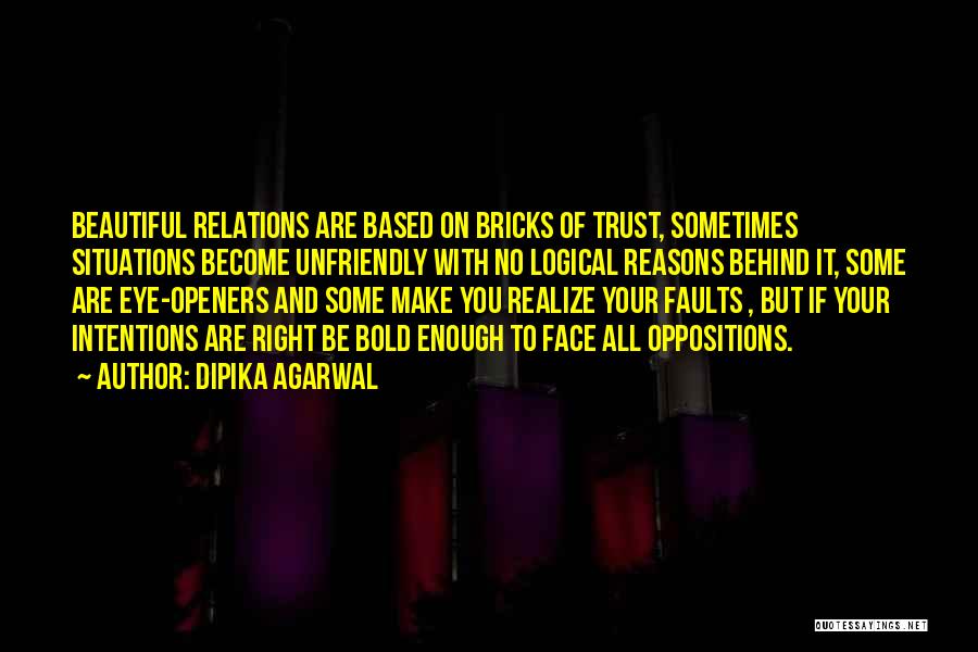 Dipika Agarwal Quotes: Beautiful Relations Are Based On Bricks Of Trust, Sometimes Situations Become Unfriendly With No Logical Reasons Behind It, Some Are