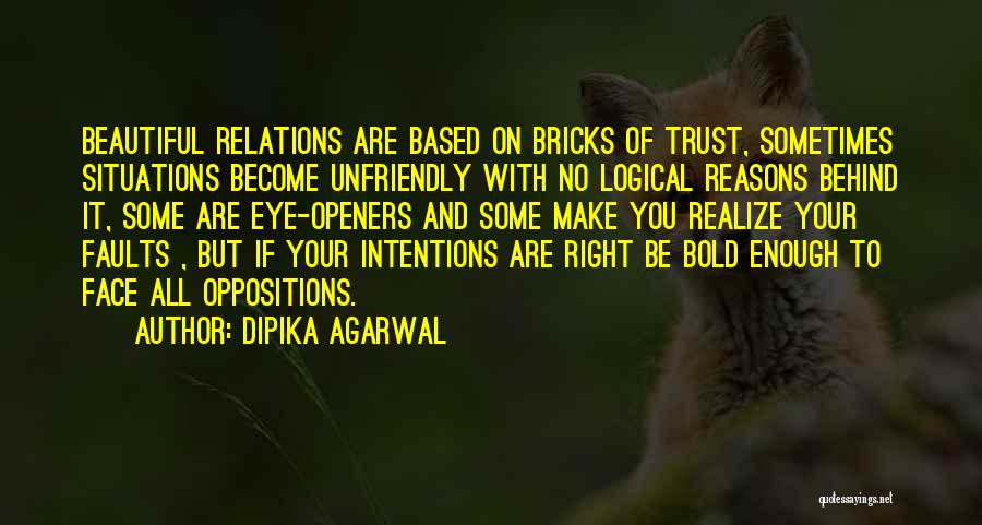 Dipika Agarwal Quotes: Beautiful Relations Are Based On Bricks Of Trust, Sometimes Situations Become Unfriendly With No Logical Reasons Behind It, Some Are