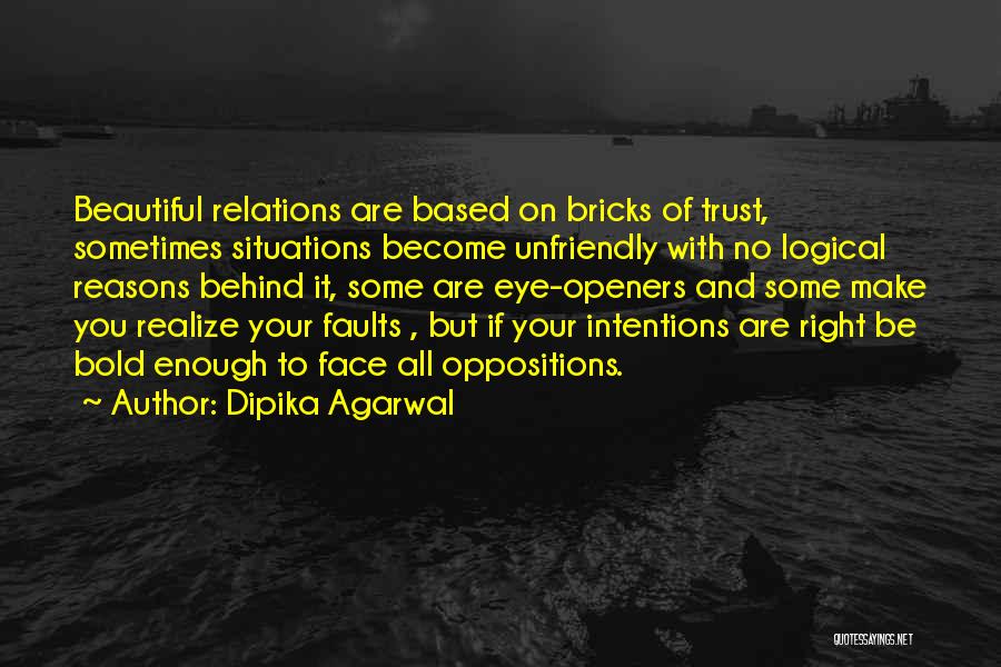 Dipika Agarwal Quotes: Beautiful Relations Are Based On Bricks Of Trust, Sometimes Situations Become Unfriendly With No Logical Reasons Behind It, Some Are