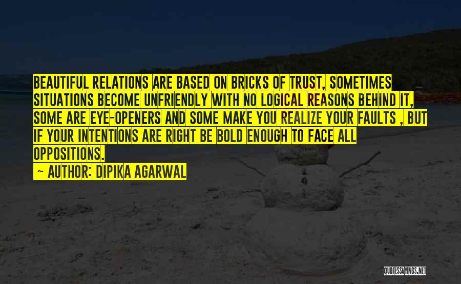 Dipika Agarwal Quotes: Beautiful Relations Are Based On Bricks Of Trust, Sometimes Situations Become Unfriendly With No Logical Reasons Behind It, Some Are