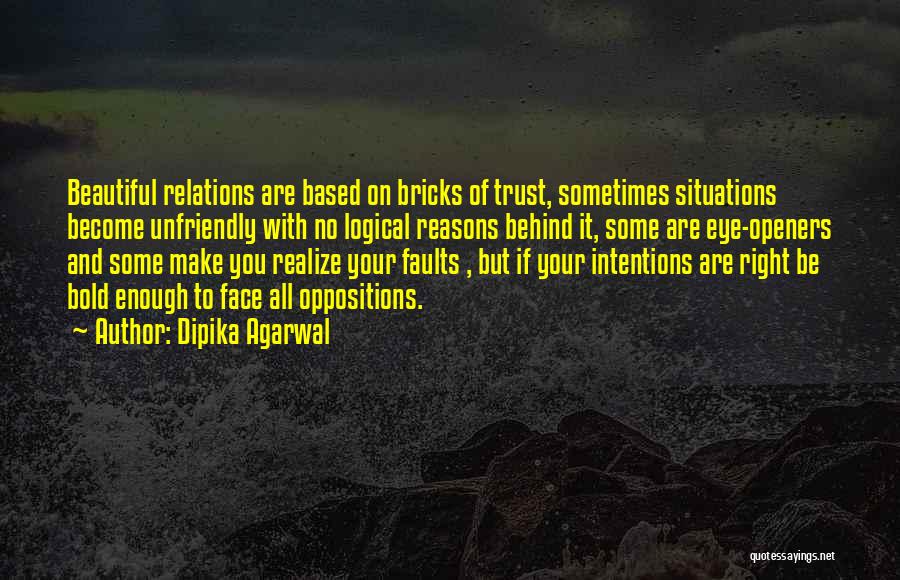 Dipika Agarwal Quotes: Beautiful Relations Are Based On Bricks Of Trust, Sometimes Situations Become Unfriendly With No Logical Reasons Behind It, Some Are