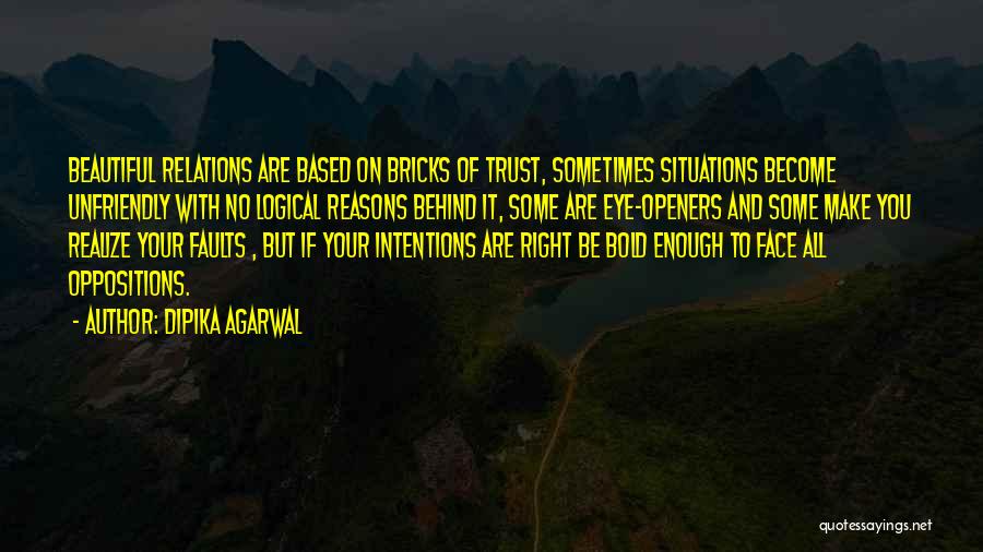 Dipika Agarwal Quotes: Beautiful Relations Are Based On Bricks Of Trust, Sometimes Situations Become Unfriendly With No Logical Reasons Behind It, Some Are