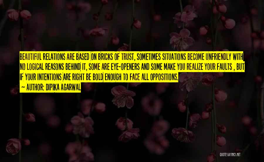 Dipika Agarwal Quotes: Beautiful Relations Are Based On Bricks Of Trust, Sometimes Situations Become Unfriendly With No Logical Reasons Behind It, Some Are