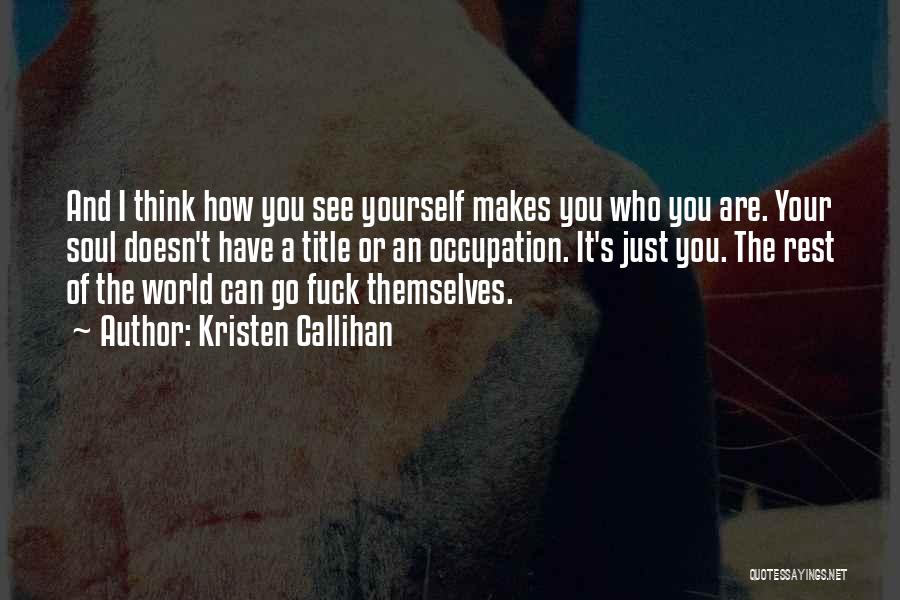 Kristen Callihan Quotes: And I Think How You See Yourself Makes You Who You Are. Your Soul Doesn't Have A Title Or An