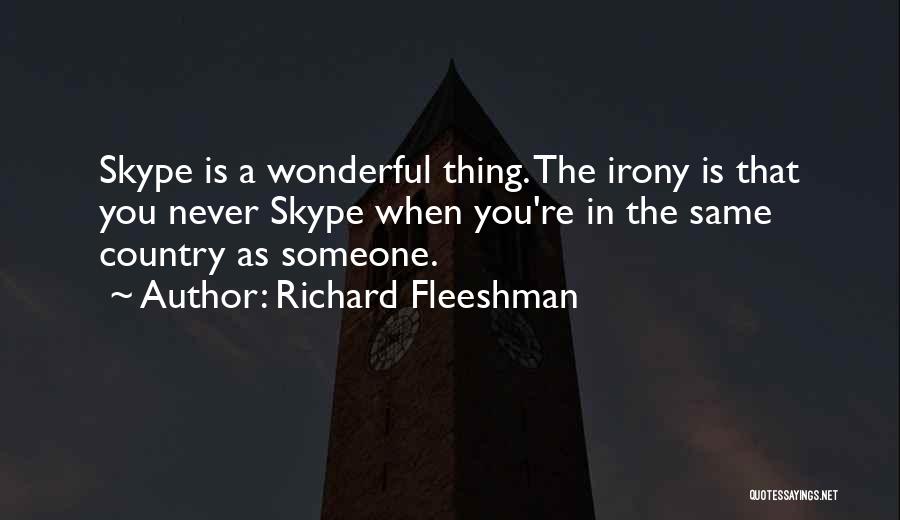 Richard Fleeshman Quotes: Skype Is A Wonderful Thing. The Irony Is That You Never Skype When You're In The Same Country As Someone.