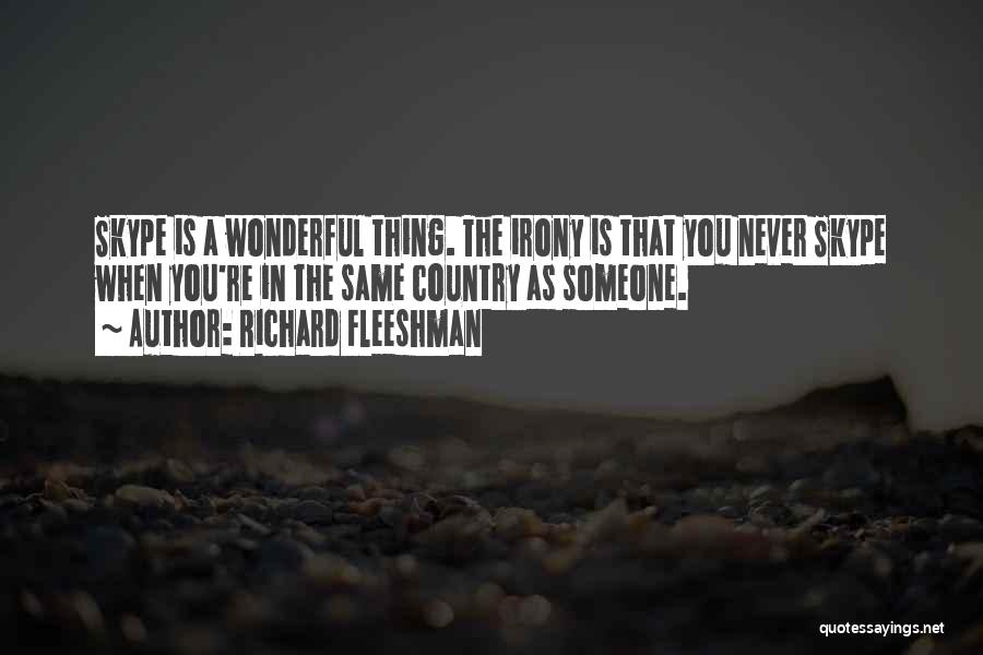 Richard Fleeshman Quotes: Skype Is A Wonderful Thing. The Irony Is That You Never Skype When You're In The Same Country As Someone.