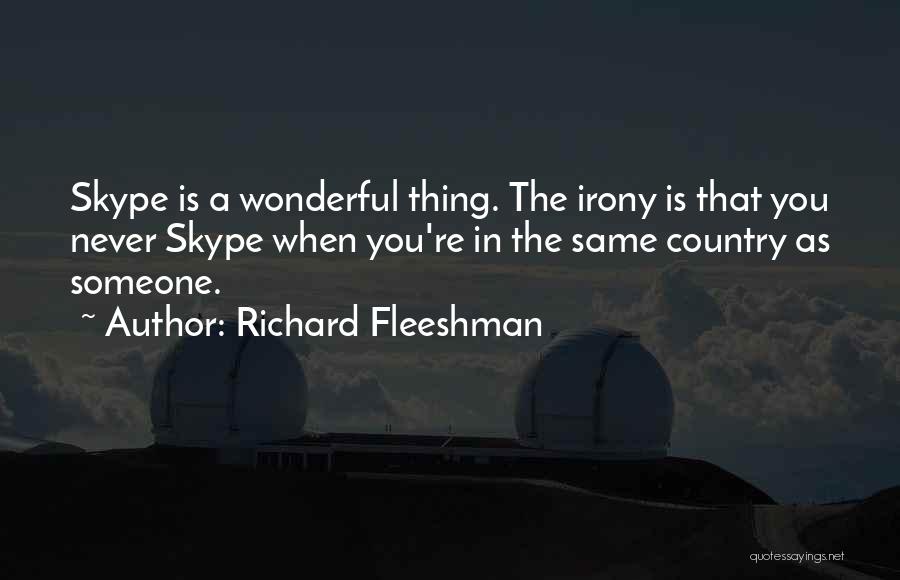 Richard Fleeshman Quotes: Skype Is A Wonderful Thing. The Irony Is That You Never Skype When You're In The Same Country As Someone.