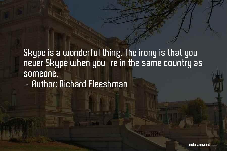 Richard Fleeshman Quotes: Skype Is A Wonderful Thing. The Irony Is That You Never Skype When You're In The Same Country As Someone.