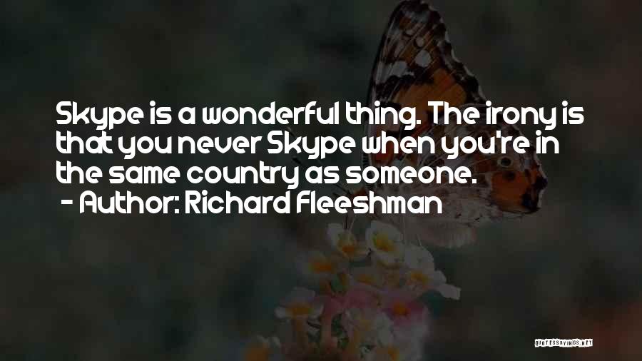 Richard Fleeshman Quotes: Skype Is A Wonderful Thing. The Irony Is That You Never Skype When You're In The Same Country As Someone.