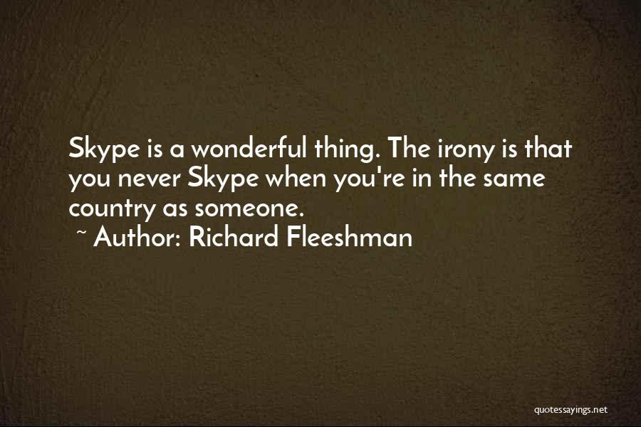 Richard Fleeshman Quotes: Skype Is A Wonderful Thing. The Irony Is That You Never Skype When You're In The Same Country As Someone.