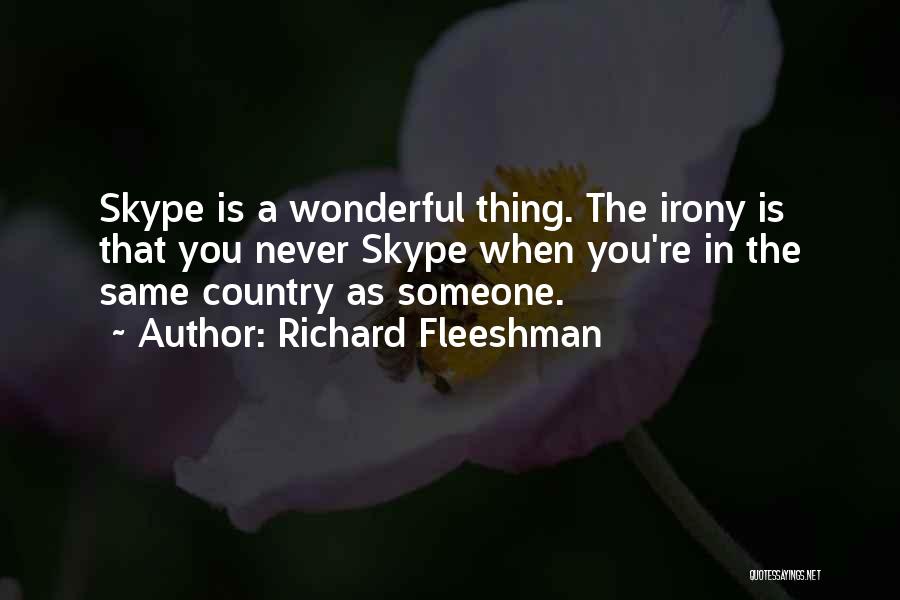 Richard Fleeshman Quotes: Skype Is A Wonderful Thing. The Irony Is That You Never Skype When You're In The Same Country As Someone.