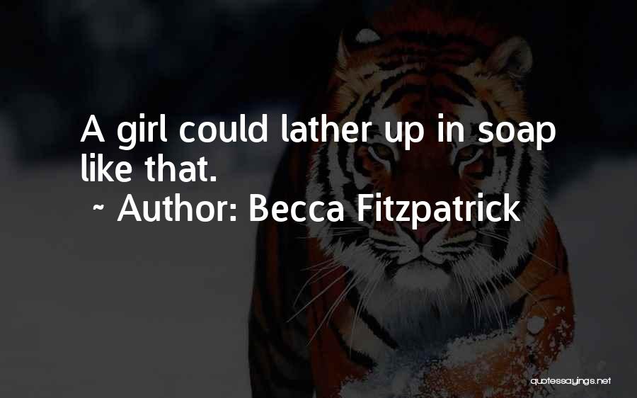 Becca Fitzpatrick Quotes: A Girl Could Lather Up In Soap Like That.