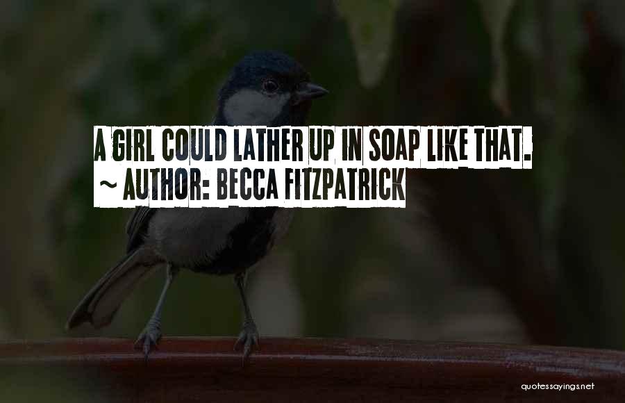 Becca Fitzpatrick Quotes: A Girl Could Lather Up In Soap Like That.