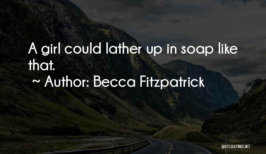 Becca Fitzpatrick Quotes: A Girl Could Lather Up In Soap Like That.