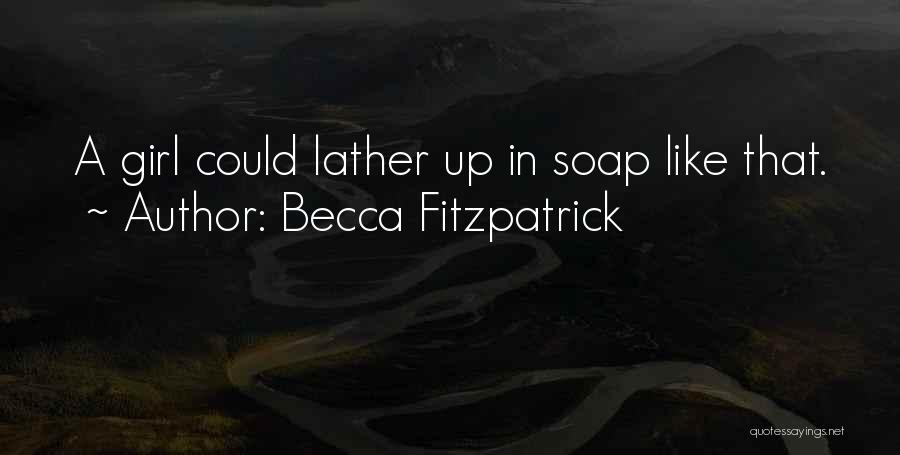 Becca Fitzpatrick Quotes: A Girl Could Lather Up In Soap Like That.