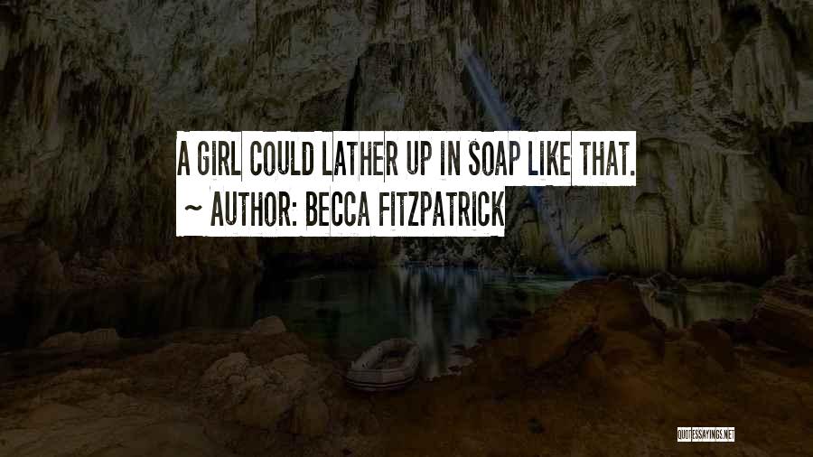 Becca Fitzpatrick Quotes: A Girl Could Lather Up In Soap Like That.