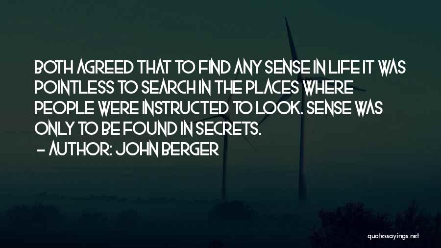 John Berger Quotes: Both Agreed That To Find Any Sense In Life It Was Pointless To Search In The Places Where People Were