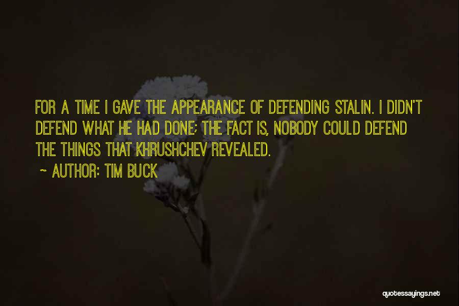 Tim Buck Quotes: For A Time I Gave The Appearance Of Defending Stalin. I Didn't Defend What He Had Done; The Fact Is,