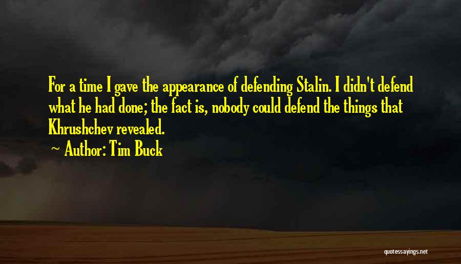 Tim Buck Quotes: For A Time I Gave The Appearance Of Defending Stalin. I Didn't Defend What He Had Done; The Fact Is,