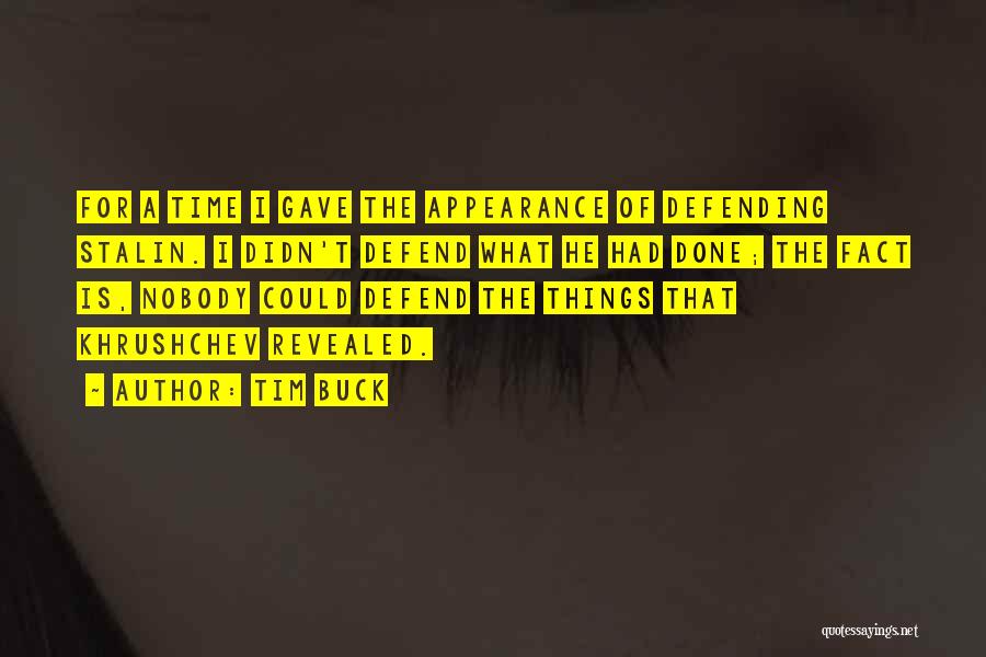 Tim Buck Quotes: For A Time I Gave The Appearance Of Defending Stalin. I Didn't Defend What He Had Done; The Fact Is,