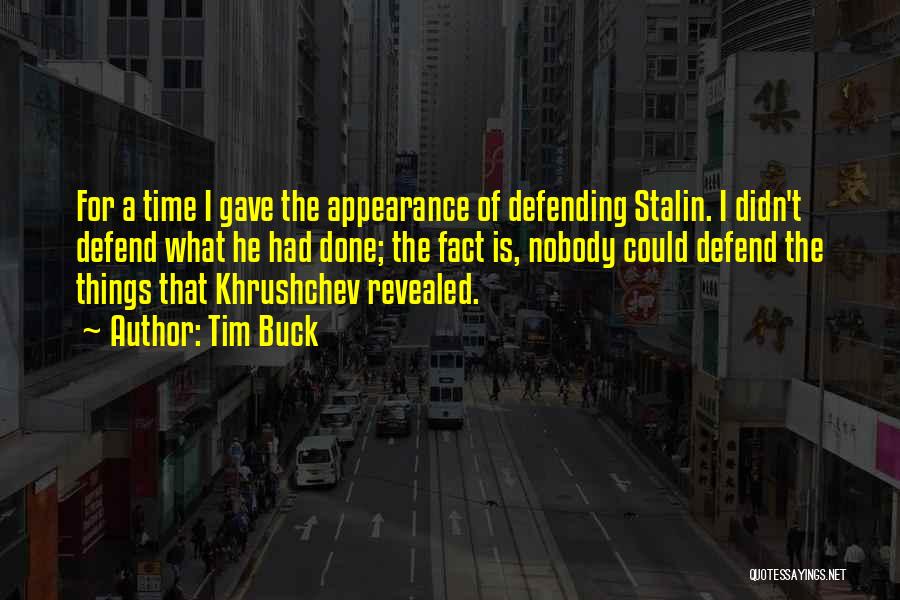 Tim Buck Quotes: For A Time I Gave The Appearance Of Defending Stalin. I Didn't Defend What He Had Done; The Fact Is,