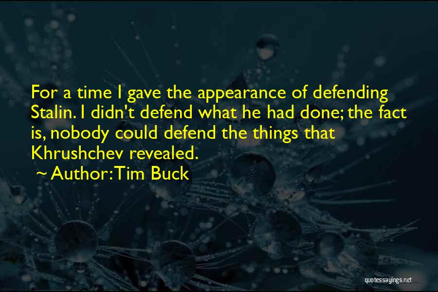 Tim Buck Quotes: For A Time I Gave The Appearance Of Defending Stalin. I Didn't Defend What He Had Done; The Fact Is,