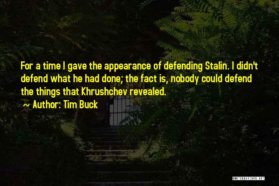 Tim Buck Quotes: For A Time I Gave The Appearance Of Defending Stalin. I Didn't Defend What He Had Done; The Fact Is,