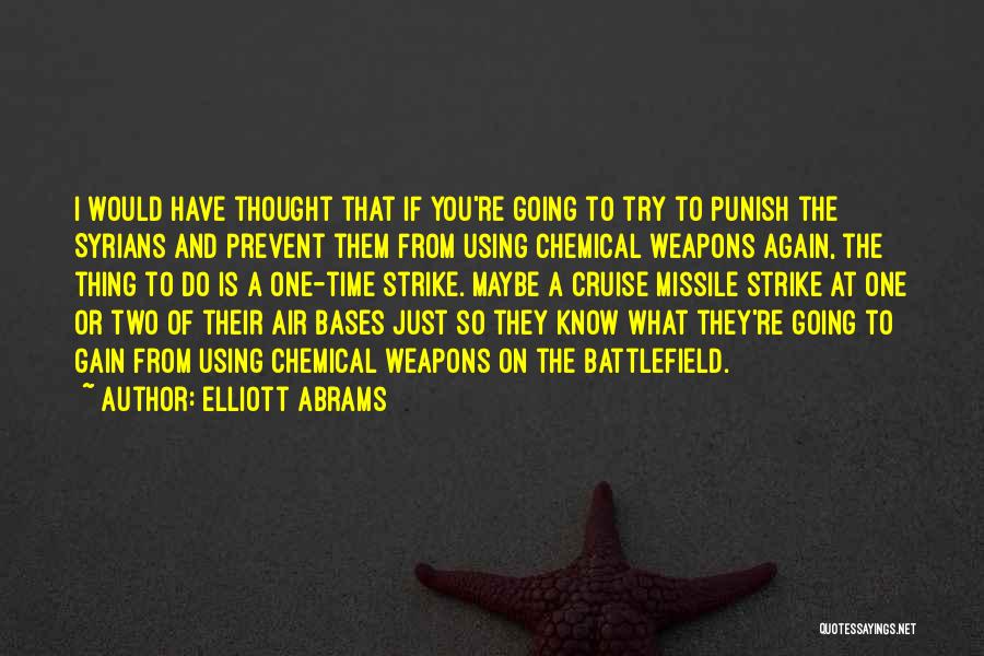 Elliott Abrams Quotes: I Would Have Thought That If You're Going To Try To Punish The Syrians And Prevent Them From Using Chemical