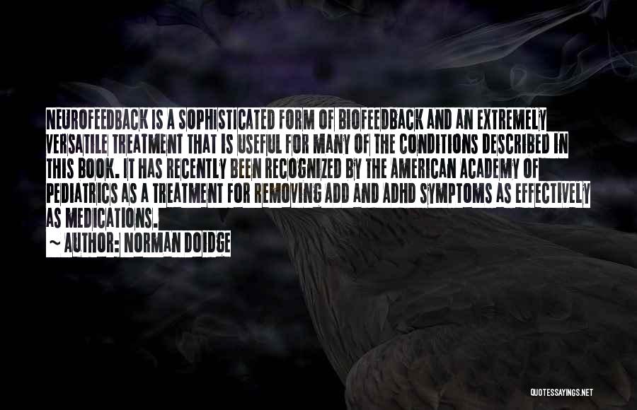 Norman Doidge Quotes: Neurofeedback Is A Sophisticated Form Of Biofeedback And An Extremely Versatile Treatment That Is Useful For Many Of The Conditions