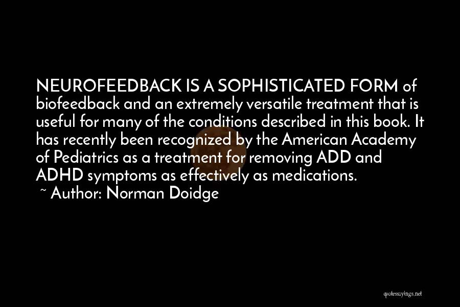 Norman Doidge Quotes: Neurofeedback Is A Sophisticated Form Of Biofeedback And An Extremely Versatile Treatment That Is Useful For Many Of The Conditions