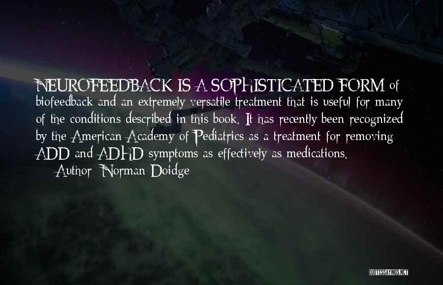 Norman Doidge Quotes: Neurofeedback Is A Sophisticated Form Of Biofeedback And An Extremely Versatile Treatment That Is Useful For Many Of The Conditions