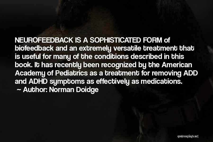 Norman Doidge Quotes: Neurofeedback Is A Sophisticated Form Of Biofeedback And An Extremely Versatile Treatment That Is Useful For Many Of The Conditions
