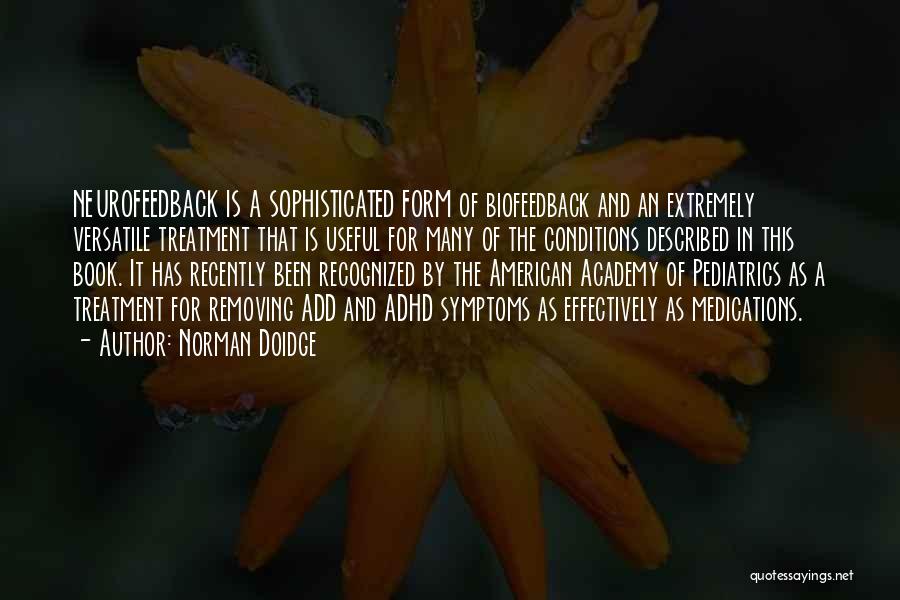 Norman Doidge Quotes: Neurofeedback Is A Sophisticated Form Of Biofeedback And An Extremely Versatile Treatment That Is Useful For Many Of The Conditions