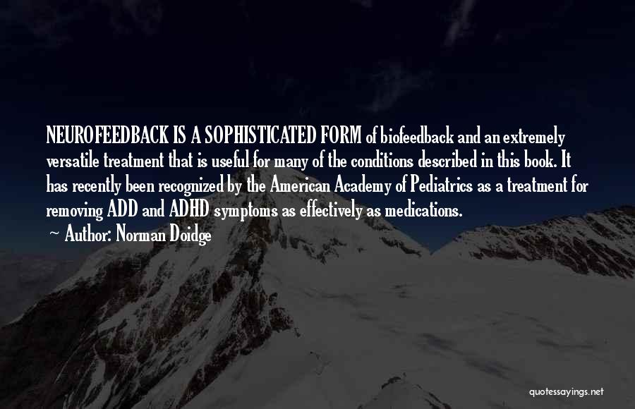 Norman Doidge Quotes: Neurofeedback Is A Sophisticated Form Of Biofeedback And An Extremely Versatile Treatment That Is Useful For Many Of The Conditions