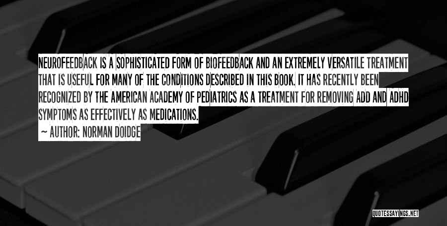 Norman Doidge Quotes: Neurofeedback Is A Sophisticated Form Of Biofeedback And An Extremely Versatile Treatment That Is Useful For Many Of The Conditions