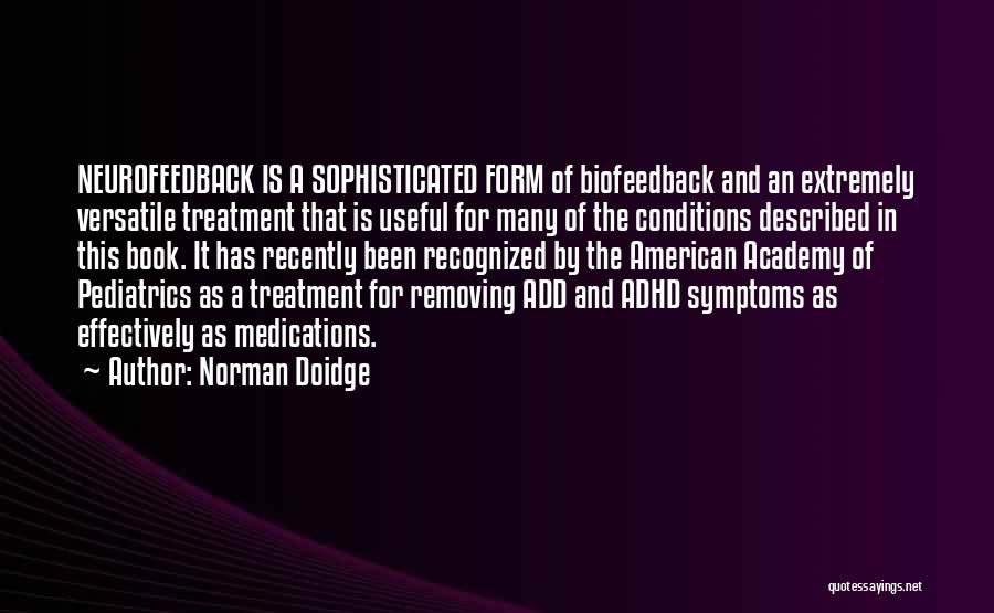 Norman Doidge Quotes: Neurofeedback Is A Sophisticated Form Of Biofeedback And An Extremely Versatile Treatment That Is Useful For Many Of The Conditions